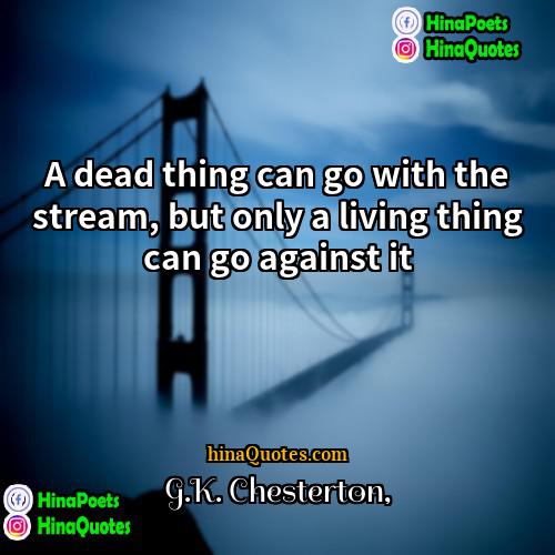 GK Chesterton Quotes | A dead thing can go with the